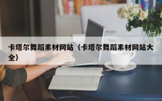 正定卡塔尔舞蹈素材网站（卡塔尔舞蹈素材网站大全）
