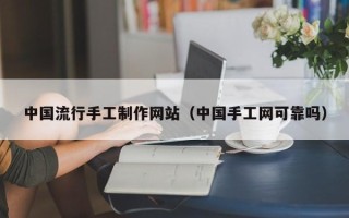 正定中国流行手工制作网站（中国手工网可靠吗）