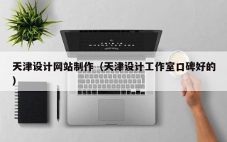 正定天津设计网站制作（天津设计工作室口碑好的）